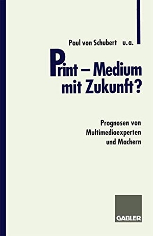 Schubert von, Paul et al. (Hrsg.). Print ¿ Medium mit Zukunft? - Prognosen von Multimediaexperten und Machern. Gabler Verlag, 1998.