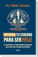 Entrena Tu Cerebro Para Ser Feliz / Train Your Brain to Be Happy