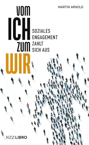 Arnold, Martin. Vom Ich zum Wir - Soziales Engagement zahlt sich aus. NZZ Libro, 2025.