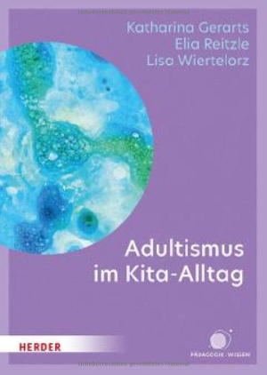 Gerarts, Katharina / Reitzle, Elia Jonas et al. Adultismus im Kita-Alltag - Über Macht, Kinderrechte und echte Partizipation. Herder Verlag GmbH, 2026.