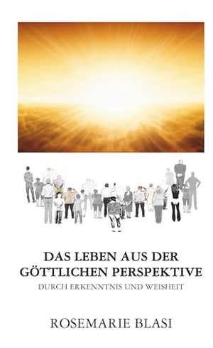 Blasi, MMag. Rosemarie. Das Leben aus der göttlichen Perspektive - durch Erkenntnis und Weisheit. Buchschmiede, 2025.
