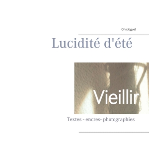 Joguet, Cris. Vieillir - Lucidité d'été. Books on Demand, 2018.