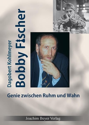 Kohlmeyer, Dagobert. Bobby Fischer - Genie zwischen Ruhm und Wahn. Beyer, Joachim Verlag, 2022.