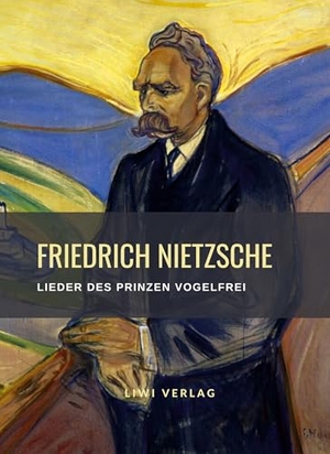 Nietzsche, Friedrich. Friedrich Nietzsche: Lieder des Prinzen Vogelfrei. Vollständige Neuausgabe - Gedichte. LIWI Literatur- und Wissenschaftsverlag, 2023.