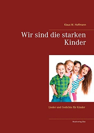 Hoffmann, Klaus W.. Wir sind die starken Kinder. Musikverlag Elba, 2021.
