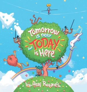 Rozanes, Asaf. Tomorrow Is Near But Today Is Here - (Childrens books about Anxiety/ADHD/Stress Relief/Mindfulness, Picture Books, Preschool Books, Ages 3 5, Baby Books, Kids Books, Kindergarten Books, Ages 4 8). Yazamia Ltd., 2018.
