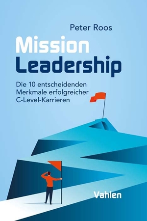 Roos, Peter. Mission Leadership - Die 10 entscheidenden Merkmale erfolgreicher C-Level-Karrieren. Vahlen Franz GmbH, 2022.