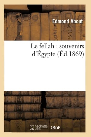 About, Edmond. Le fellah - souvenirs d'Égypte. Hachette Livre, 2018.