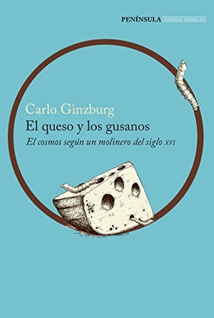 Ginzburg, Carlo. El queso y los gusanos : el cosmos según un molinero del siglo XVI. Ediciones Península, 2016.