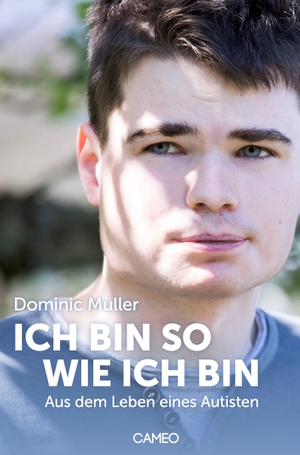 Müller, Dominic. Ich bin so wie ich bin - Aus dem Leben eines Autisten. Cameo Verlag GmbH, 2017.