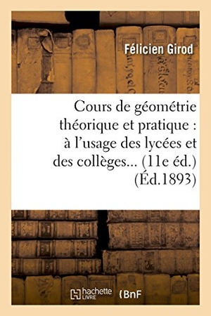 Girod. Cours de Géométrie Théorique Et Pratique: À l'Usage Des Lycées Et Des Collèges... (11E Éd.). Hachette Livre - BNF, 2014.