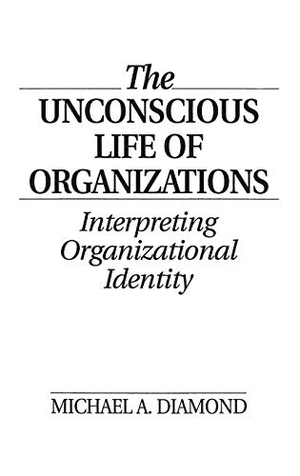 Diamond, Michael. The Unconscious Life of Organizations - Interpreting Organizational Identity. Bloomsbury 3PL, 1993.