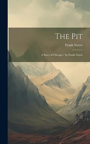 Norris, Frank. The Pit - A Story of Chicago / by Frank Norris. Legare Street Press, 2023.