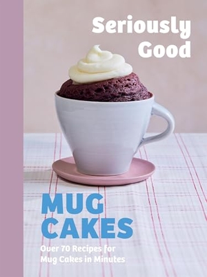 Huet-Gomez, Christelle / Calder, Kate et al. Seriously Good Mug Cakes - Over 70 Recipes for Mug Cakes in Minutes. Quadrille Publishing Ltd, 2025.