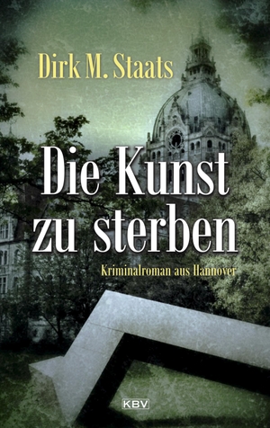 Staats, Dirk M.. Die Kunst zu sterben - Kriminalroman aus Hannover. KBV Verlags-und Medienges, 2019.
