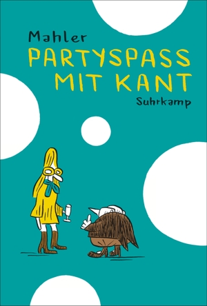 Mahler, Nicolas. Partyspaß mit Kant - Philosofunnies. Suhrkamp Verlag AG, 2015.