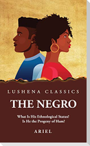 The Negro What Is His Ethnological Status? Is He the Progeny of Ham?
