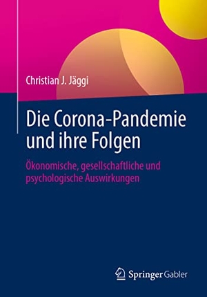 Jäggi, Christian J.. Die Corona-Pandemie und ihre Folgen - Ökonomische, gesellschaftliche und psychologische Auswirkungen. Springer Fachmedien Wiesbaden, 2021.