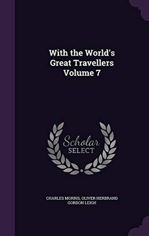Morris, Charles / Oliver Herbrand Gordon Leigh. With the World's Great Travellers Volume 7. Touchladybirdlucky Studios, 2015.