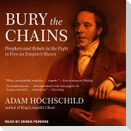 Bury the Chains Lib/E: Prophets and Rebels in the Fight to Free an Empire's Slaves
