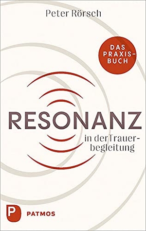 Rörsch, Peter. Resonanz in der Trauerbegleitung - Das Praxisbuch. Patmos-Verlag, 2023.