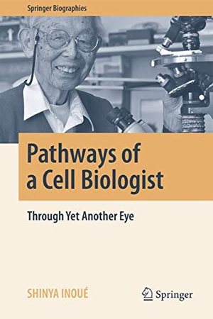 Inoué, Shinya. Pathways of a Cell Biologist - Through Yet Another Eye. Springer Nature Singapore, 2016.