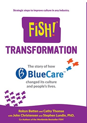 Batten, Robyn / Thomas, Cathy et al. Fish! Transformation - The Story of How Bluecare Changed Its Culture and People's Lives.. Advantage Media Group, Inc., 2017.