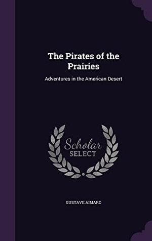 Aimard, Gustave. The Pirates of the Prairies: Adventures in the American Desert. Touchladybirdlucky Studios, 2016.