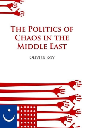 Roy, Olivier. Politics of Chaos in the Middle East. OXFORD UNIV PR, 2009.