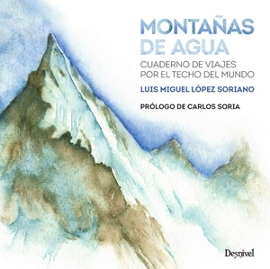 López Soriano, Luis Miguel. Montañas de agua : cuaderno de viajes por el techo del mundo. Ediciones Desnivel, S. L, 2016.