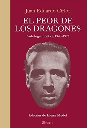 Cirlot Laporta, Juan-Eduardo / Elena Medel. El peor de los dragones : antología poética 1943-1973. Siruela, 2016.