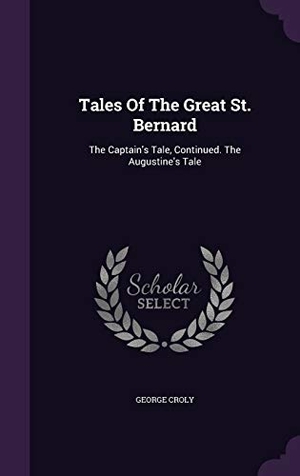 Croly, George. Tales Of The Great St. Bernard: The Captain's Tale, Continued. The Augustine's Tale. Touchladybirdlucky Studios, 2015.