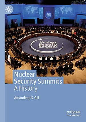 Gill, Amandeep S.. Nuclear Security Summits - A History. Springer International Publishing, 2020.