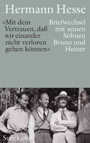 Hesse, Hermann. »Mit dem Vertrauen, daß wir einander nicht verloren gehen können«. - Briefwechsel mit seinen Söhnen Bruno und Heiner. Suhrkamp Verlag AG, 2019.