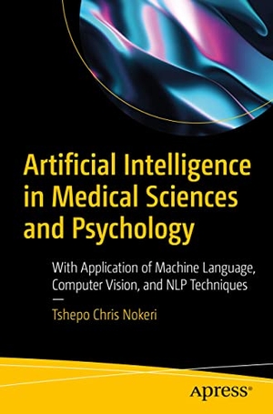 Nokeri, Tshepo Chris. Artificial Intelligence in Medical Sciences and Psychology - With Application of Machine Language, Computer Vision, and NLP Techniques. Apress, 2022.