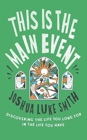 Smith, Joshua Luke. This is the Main Event - Discovering the Life You Long for in the Life You Have. Random House UK Ltd, 2026.