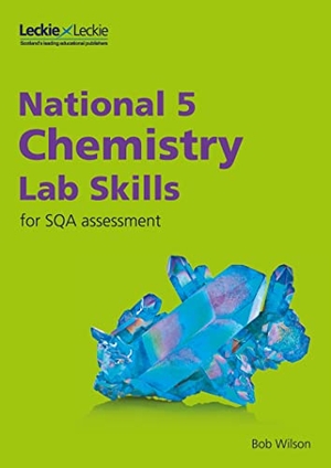 Wilson, Bob / Leckie. National 5 Chemistry Lab Skills for the revised exams of 2018 and beyond - Learn the Skills of Scientific Inquiry. HarperCollins Publishers, 2019.
