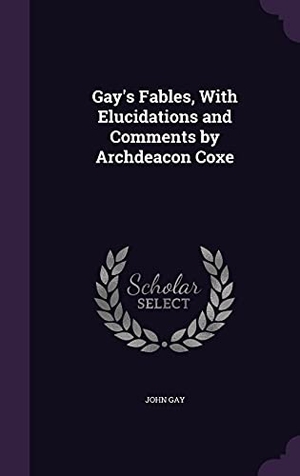 Gay, John. Gay's Fables, With Elucidations and Comments by Archdeacon Coxe. Touchladybirdlucky Studios, 2016.