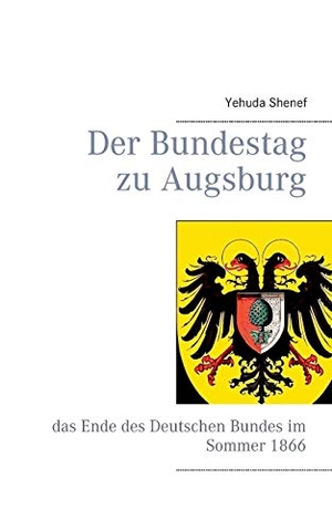 Shenef, Yehuda. Der Bundestag zu Augsburg - das Ende des Deutschen Bundes im Sommer 1866. Books on Demand, 2016.