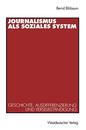 Blöbaum, Bernd. Journalismus als soziales System - Geschichte, Ausdifferenzierung und Verselbständigung. VS Verlag für Sozialwissenschaften, 1994.