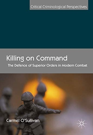 O'Sullivan, Carmel. Killing on Command - The Defence of Superior Orders in Modern Combat. Palgrave Macmillan UK, 2016.