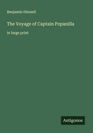 Disraeli, Benjamin. The Voyage of Captain Popanilla - in large print. Antigonos Verlag, 2025.