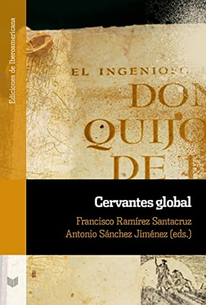 Sánchez Jiménez, Antonio / Francisco Ramírez Santacruz. Cervantes global. Iberoamericana Editorial Vervuert, S.L., 2022.