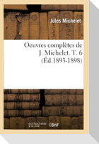 Oeuvres complètes de J. Michelet. T. 6 (Éd.1893-1898)