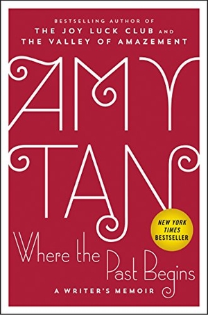 Tan, Amy. Where the Past Begins - A Writer's Memoir. HarperCollins, 2017.