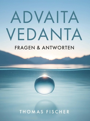 Fischer, Thomas. Advaita Vedanta - Fragen & Antworten - Der Weg ohne Weg - die Auflösung dessen, der geht. Buchschmiede, 2026.