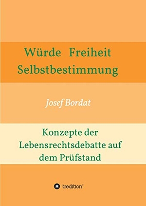 Bordat, Josef. Würde, Freiheit, Selbstbestimmung. Konzepte der Lebensrechtsdebatte auf dem Prüfstand. tredition, 2020.