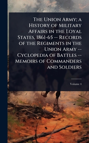 Tbd. The Union Army; a History of Military Affairs in the Loyal States, 1861-65 -- Records of the Regiments in the Union Army -- Cyclopedia of Battles -- Memoirs of Commanders and Soldiers. Tradd Street Press, 2025.
