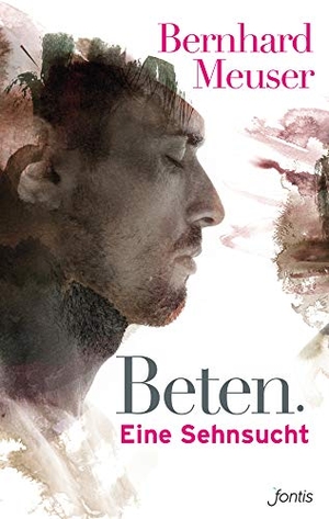 Meuser, Bernhard. Beten: Eine Sehnsucht. fontis, 2015.