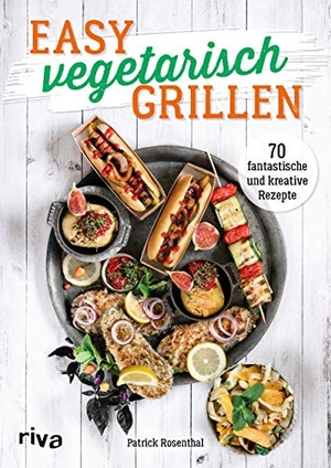 Rosenthal, Patrick. Easy vegetarisch grillen - 70 fantastische und kreative Rezepte. riva Verlag, 2021.